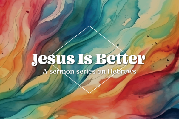 Jesus is better: a sermon series on Hebrews